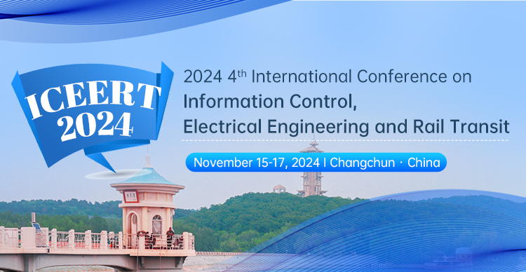 2024 4th International Conference on Information Control, Electrical Engineering and Rail Transit (ICEERT 2024))